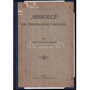 Lichtenstein József: Miskolcz kir. városságának története. Miskolc, 1908. Klein és Ludwig, 86 p...