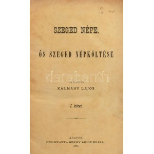 Kálmány Lajos: Szeged népe. I. köt.: Ős szeged népköltése. II. köt.: 2. Temesköz népköltése. [Egyekötve.] Arad, 1881....