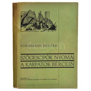 Schermann Szilárd: Szögescipők nyomai a Kárpátok bércein. Karafiáth Jenő előszavával. Bp., 1937, szerzői magánkiadás ...