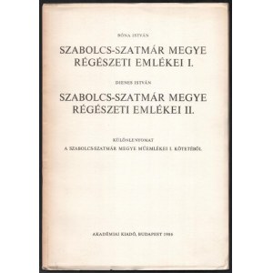 Bóna-István: Szabolcs-Szatmár megye régészeti emlékei. I./Dienes István: Szabolcs-Szatmár megye régészeti emlékei. II...