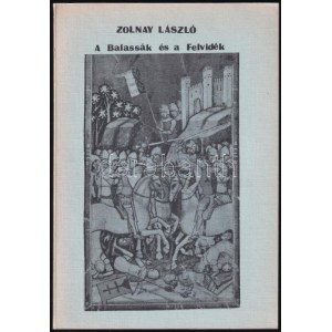 Zolnay László: A Balassák és a Felvidék. Miskolc,[1985,]Borsodi Levéltár, 83-165 p.+2+8 p. Kiadói papírkötés...