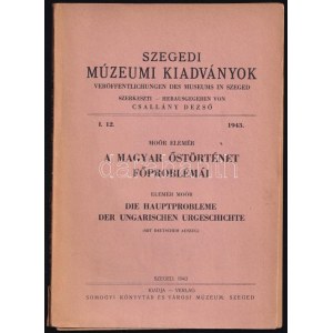 Moór Elemér: A magyar őstörténet főproblémái. Szegedi Múzeumi Kiadványok. I. 13. 1943. Szeged, 1943., Somogyi...