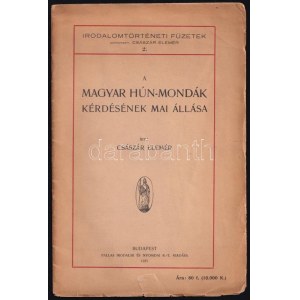 Császár Elemér: A magyar hún-mondák kérdésének mai állása. Irodalomtörténeti Füzetek 2. Bp., 1925., Pallas, 29 p...