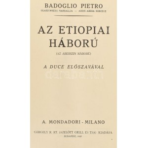 [Badoglio, Pietro (1871-1956)] Badoglio, Pietro: Az etiopiai háború. (Az abesszin háború.) A Duce előszavával. A...