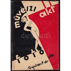 Gyulai Ferenc, Dr.: Művészi akt fotó (Kaszap M. avantgard borítótervével)  [Budapest], 1936...
