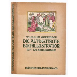Dr. Wilhelm Worringer: Die Altdeutsche Buchillustratio. Mit 105 Abbildungen nach Holzschnitten...