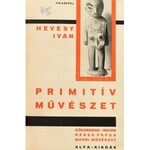 Hevesy Iván: Primitív művészet. Kőkorszaki, indián, néger, pápua, maori művészet. 178 képpel...