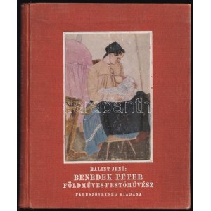 Bálint Jenő: Benedek Péter földműves-festőművész. Mayer János M. Kir. Földművelésügyi miniszter, Kertész K. Róbert H....