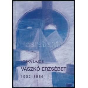 Lóska Lajos: Vaszkó Erzsébet 1902-1986. Székesfehérvár, 2008, Városi Képtár - Deák Gyűjtemény...