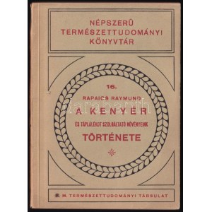 Rapaics Raymond: A kenyér és táplálékot szolgáltató növényeink. Népszerű Természettudományi Könyvtár. Bp., 1934., Kir...