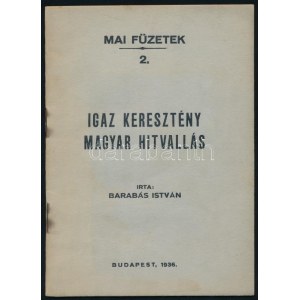 1936 Barabás István: Igaz keresztény magyar hitvallás. Mai Füzetek 2. Bp., 1936.,(Iván László), 19+1 p...