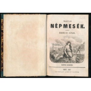 Magyar népmesék. Képes kiadás. Kiadja Erdélyi János. Pest, 1855, Heckenast Gusztáv,(Landerer és Heckenast-ny.), 4+194...