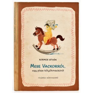 Kormos István: Mese Vackorról, egy pisze kölyökmackóról. Szántó Piroska rajzaival. Bp., 1956, Ifjusági, 79+1 p...