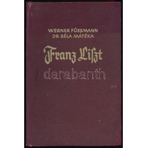 Werner Füssmann-Dr. Béla Mátéka: Franz Liszt. A két szerző, Werner Füssmann és Dr...