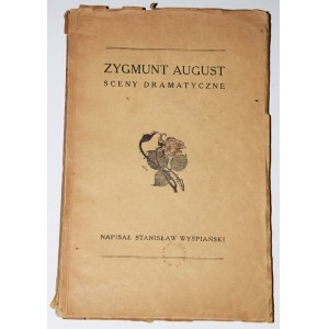 WYSPIAŃSKI Stanisław - Zygmunt August. Sceny dramatyczne, wyd.1