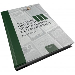 Maciej Kurek - Katalog Obligacji Komunalnych z Ziem Polskich - Tom I, Wydanie I