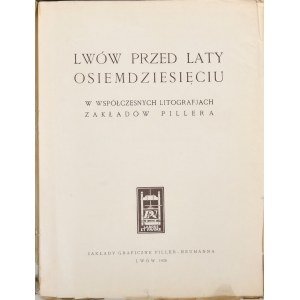 Lwów przed laty osiemdziesięciu. W współczesnych litografjach Zakładów Pillera. Lwów 1928