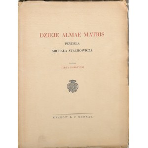 Dobrzycki Jerzy - Dzieje Almae Matris pendzla Michała Stachowicza. Kraków 1925 Nakł. W. L. Anczyca i Sp.