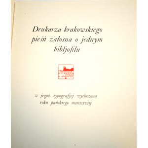 Anczyc Wacław - Drukarza krakowskiego pieśń żałosna o jednym bibljofilu w jegoż typografjej wytłoczona roku pańskiego mcmxxviij