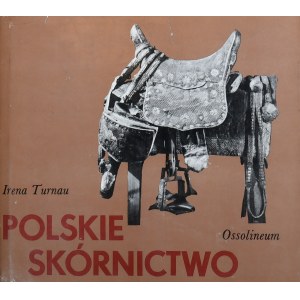 Polskie Rzemiosło i Polski Przemysł. Turnau Irena - Polskie skórnictwo. Wrocław 1983 Ossol.