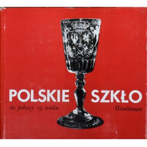 Polskie Rzemiosło i Polski Przemysł. Polskie szkło do połowy 19 wieku. Wrocław 1974 Ossol.