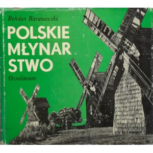 Polskie Rzemiosło i Polski Przemysł. Baranowski Bohdan - Polskie młynarstwo. Wrocław 1977 Ossol.