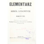 Elementarz dla szkół ludowych w Ameryce. Chicago, ILL. 1903 Drukiem Spółki Nakładowej Wydawnictwa Polskiego.