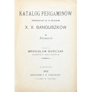 Gorczak Bronisław - Katalog pergaminów znajdujących się w Archiwum X.X. Sanguszków w Sławucie. Sławuta 1912