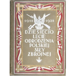 Dziesięciolecie odrodzenia polskiej siły zbrojnej 1918-1929. Warszawa 1928