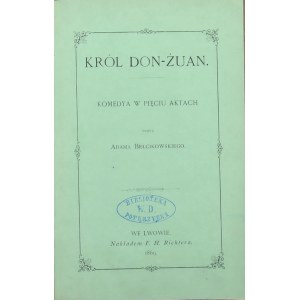 Bełcikowski Adam - Król Don-Żuan. Komedya w pięciu aktach, przez ... Lwów 1869 Nakł. F. H. Richtera.
