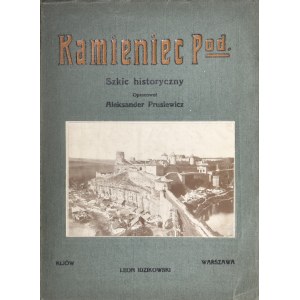 Prusiewicz Aleksander - Kamieniec Podolski. Szkic historyczny. Kijów - Warszawa 1915 Nakł. Księgarni Leona Idzikowskiego.
