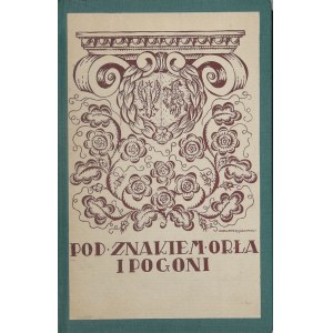 Mościcki Henryk - Pod znakiem Orła i Pogoni. Szkice historyczne. Wyd. 2, zmienione z 12 ilustracjami. Lwów-Warszawa 1923 Książnica Polska T-wa Nauczycieli Szkół Wyższych.
