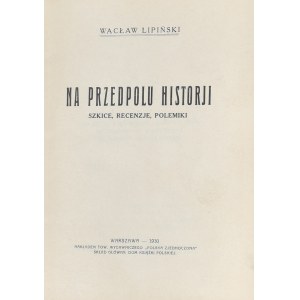 Lipiński Wacław - Na przedpolu historji. Szkice, recenzje, polemiki. Warszawa 1930 Nakł. Tow. Wyd. Polska Zjednoczona.
