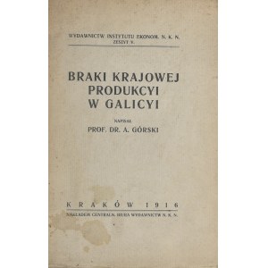 Górski A[ntoni] - Braki krajowej produkcyi w Galicyi. Kraków 1916 Nakł. Central. Biura Wydawnictw N. K. N.