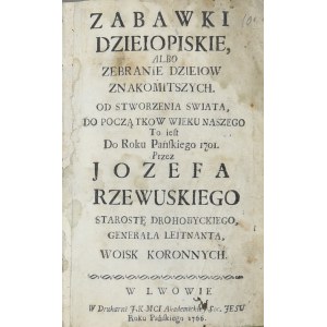 Rzewuski Wacław - Zabawki dzieiopiskie albo Zebranie dzieiow znakomitszych. Od stworzenia swiata, do początków wieku naszego To iest Do Roku Pańskiego 1701 Przez... Lwów 1766 W Drukarni J.K.Mci Akademickiey Soc. Jesu.