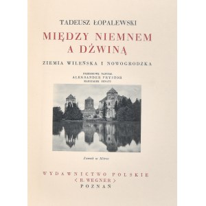 Łopalewski Tadeusz - Między Niemnem a Dźwiną. Ziemia wileńska i nowogrodzka. Poznań [1938] Wyd. Polskie (R. Wegner).