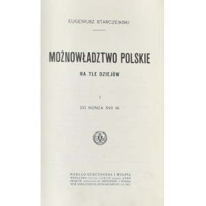 Starczewski Eugeniusz - Możnowładztwo polskie na tle dziejów. T. 1. Do końca XVII w. Warszawa 1914 Nakł. Gebethnera i Wolffa.
