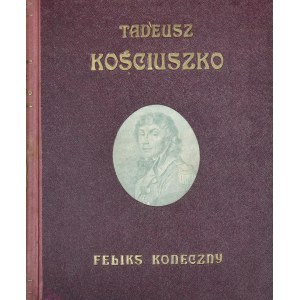 Koneczny Feliks - Tadeusz Kościuszko. Na setną rocznicę zgonu Naczelnika. Życie - Czyny - Duch. Napisał ... Wyd. 2. Poznań 1922