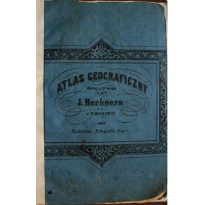 Atlas Geograficzny złożony z 20 mapp przez J. Herknera w Warszawie. 1862