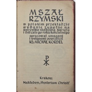 Mszał rzymski w polskim przekładzie. Wydanie zupełne na wszystkie niedziele, święta i dni całego roku kościelnego. Opracował, uwagami i wstępem porzedził ks. Michał Kordel.