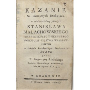 Lipiński Augustyn - Kazanie na uroczystych exekwiach za nieśmiertelney pamięci Stanisława Małachowskiego prezesa Senatu y pierwszego woiewodę Xięstwa Warszawskiego w kościele katedralnym krakowskim miane przez X ... dnia 26 stycznia R. P. 1810.