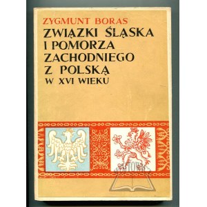BORAS Zygmunt, Związki Śląska i Pomorza zachodniego z Polską w XVI wieku.