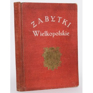 ZABYTKI WIELKOPOLSKIE. Ilustrowany przewodnik po Poznaniu i Wielkopolsce, 1929