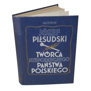 H. Cepnik, Piłsudski Twórca Niepodległego Państwa Polskiego 1935 r.