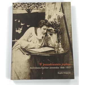 Podgórski Bogdan, W poszukiwaniu piękna: Bronisława Rychter-Janowska 1868-1953