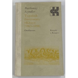 Szyndler Bartłomiej, Illustrated weekly newspaper Kłosy (1865-1890) [Books on Books series].