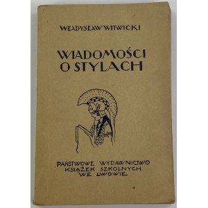 Witwicki Władysław, Wiadomości o stylach [wydanie I][liczne ilustracje]