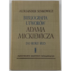 Semkowicz Aleksander, Bibliografia utworów Adama Mickiewicza do roku 1855