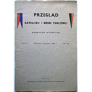 PRZEGLĄD KAWALERII I BRONI PANCERNEJ. Kwartalnik Historyczny. Londyn, kwiecień - czerwiec 1963 r. Tom IV...