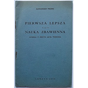 FREDRO ALEKSANDER. Pierwsza lepsza czyli nauka zbawienna. Komedia w jednym akcie, wierszem. Londyn 1950...